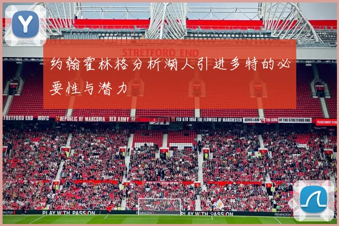 约翰霍林格分析湖人引进多特的必要性与潜力