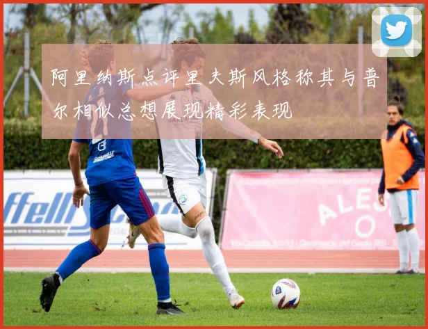 阿里纳斯点评里夫斯风格称其与普尔相似总想展现精彩表现